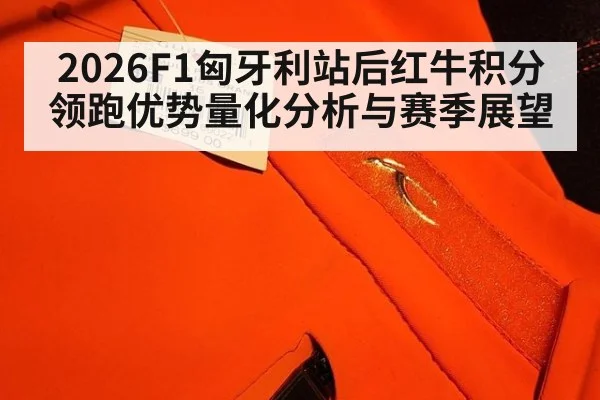 2026F1匈牙利站后红牛积分领跑优势量化分析与赛季展望