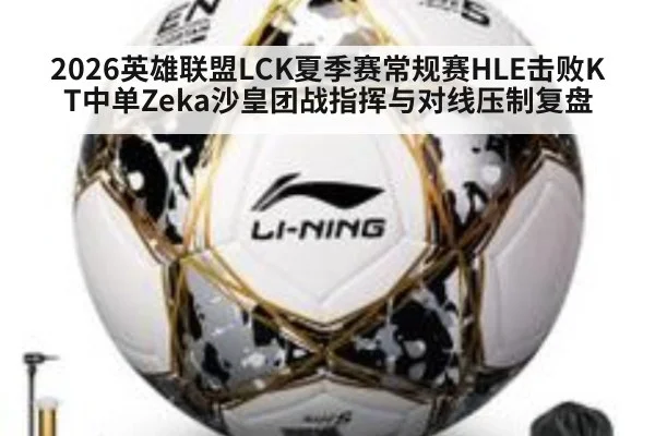 2026英雄联盟LCK夏季赛常规赛HLE击败KT中单Zeka沙皇团战指挥与对线压制复盘